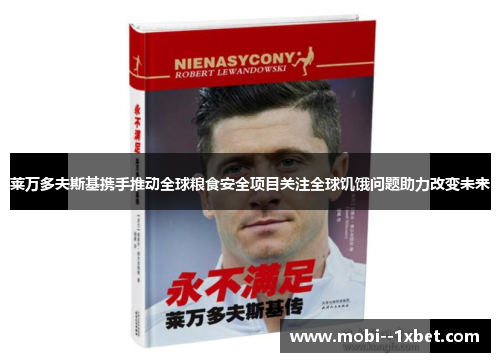 莱万多夫斯基携手推动全球粮食安全项目关注全球饥饿问题助力改变未来