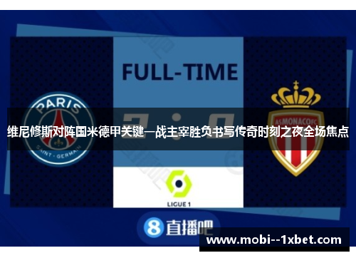 维尼修斯对阵国米德甲关键一战主宰胜负书写传奇时刻之夜全场焦点