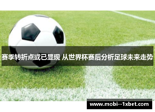 赛季转折点或已显现 从世界杯赛后分析足球未来走势