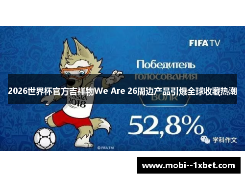 2026世界杯官方吉祥物We Are 26周边产品引爆全球收藏热潮