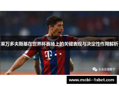 莱万多夫斯基在世界杯赛场上的关键表现与决定性作用解析