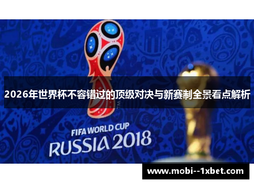 2026年世界杯不容错过的顶级对决与新赛制全景看点解析