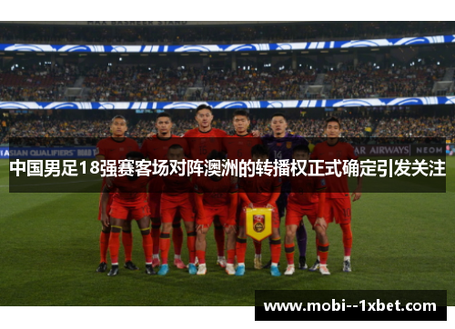 中国男足18强赛客场对阵澳洲的转播权正式确定引发关注 中国男足18强赛客场对阵澳洲的转播权正式确定引发关注